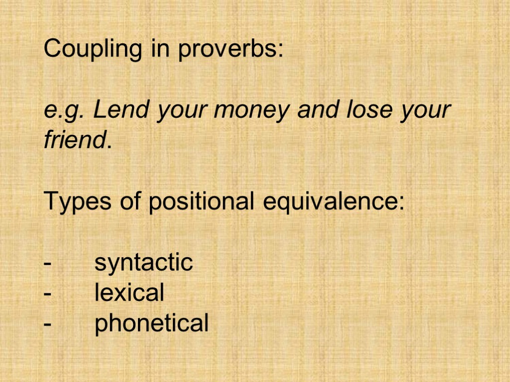 Coupling in proverbs: e.g. Lend your money and lose your friend. Types of positional